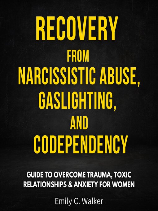 Title details for Recovery from Narcissistic Abuse, Gaslighting, and Codependency by Emily C. Walker - Available